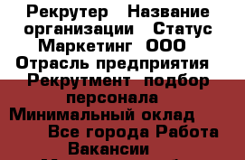 Рекрутер › Название организации ­ Статус-Маркетинг, ООО › Отрасль предприятия ­ Рекрутмент, подбор персонала › Минимальный оклад ­ 20 000 - Все города Работа » Вакансии   . Мурманская обл.,Гаджиево г.